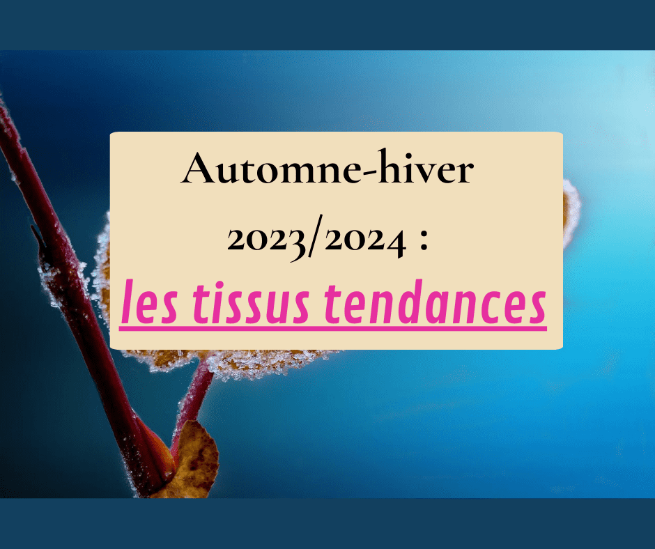 Tissus tendance automne hiver 2023/2024 : tour d'horizon